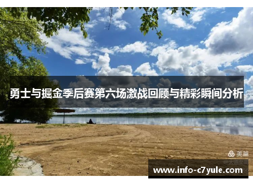 勇士与掘金季后赛第六场激战回顾与精彩瞬间分析