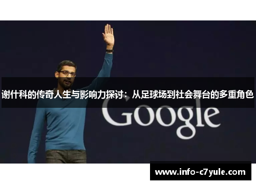 谢什科的传奇人生与影响力探讨：从足球场到社会舞台的多重角色